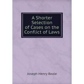 

Книга A Shorter Selection of Cases on the Conflict of Laws