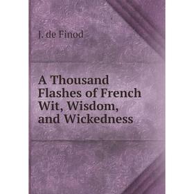 

Книга A Thousand Flashes of French Wit, Wisdom, and Wickedness