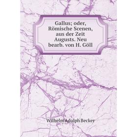 

Книга Gallus; oder, Rцmische Scenen, aus der Zeit Augusts. Neu bearb. von H. Gцll