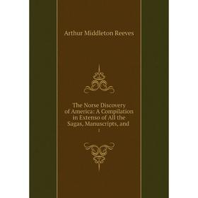 

Книга The Norse Discovery of America: A Compilation in Extenso of All the Sagas, Manuscripts