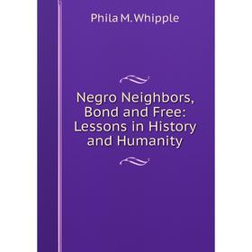 

Книга Negro Neighbors, Bond and Free: Lessons in History and Humanity