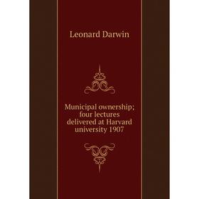 

Книга Municipal ownership; four lectures delivered at Harvard University 1907