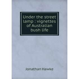 

Книга Under the street lamp: vignettes of Australian bush life