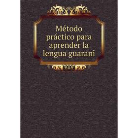 

Книга Método práctico para aprender la lengua guaraní