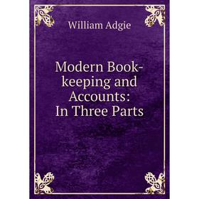 

Книга Modern Book-keeping and Accounts: In Three Parts
