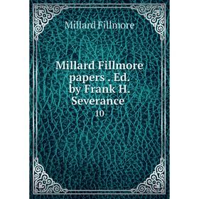 

Книга Millard Fillmore papers Ed by Frank H Severance 10