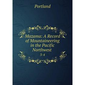 

Книга Mazama: A Record of Mountaineering in the Pacific Northwest 3-4