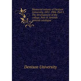 

Книга Memoria l volume of Denison University, 1831-1906 Part I The development of the college Part II Seventh general catalogue