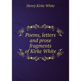 

Книга Poems, letters and prose fragments of Kirke White