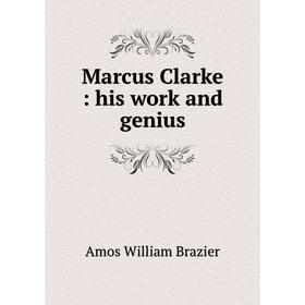 

Книга Marcus Clarke: his work and genius