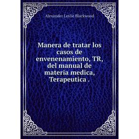 

Книга Manera de tratar los casos de envenenamiento, TR, del manual de materia medica, Terapeutica