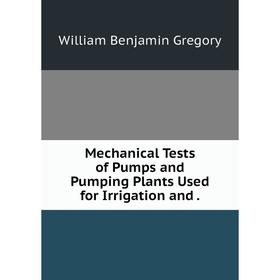 

Книга Mechanical Tests of Pumps and Pumping Plants Used for Irrigation