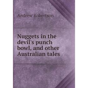 

Книга Nuggets in the devil's punch bowl, and other Australian tales