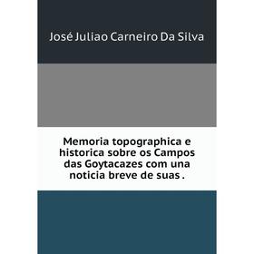 

Книга Memoria topographica e historica sobre os Campos das Goytacazes com una noticia breve de suas