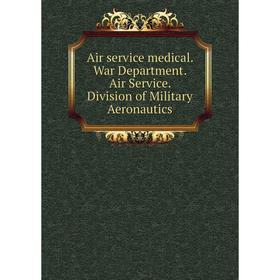 

Книга Air service medical. War Department. Air Service. Division of Military Aeronautics