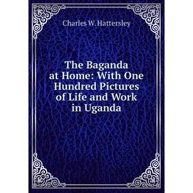 

Книга The Baganda at Home: With One Hundred Pictures of Life and Work in Uganda