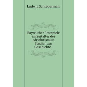 

Книга Bayreuther Festspiele im Zeitalter des Absolutismus: Studien zur Geschichte