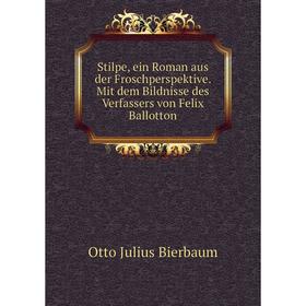 

Книга Stilpe, ein Roman aus der Froschperspektive. Mit dem Bildnisse des Verfassers von Felix Ballotton