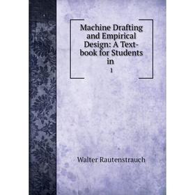 

Книга Machine Drafting and Empirical Design: A Text-book for Students in1