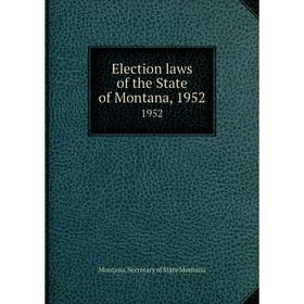 

Книга Election laws of the State of Montana