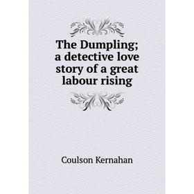 

Книга The Dumpling; a detective love story of a great labour rising