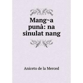 

Книга Mang̃a punà: na sinulat nang