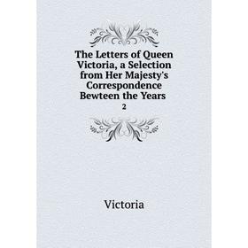

Книга The Letters of Queen Victoria, a Selection from Her Majesty's Correspondence Bewteen the Years