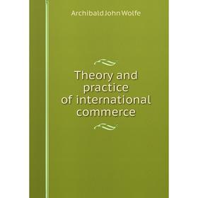 

Книга Theory and practice of international commerce