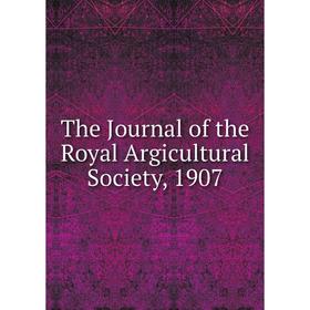 

Книга The Journal of the Royal Argicultural Society, 1907
