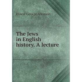 

Книга The Jews in English History. A lecture