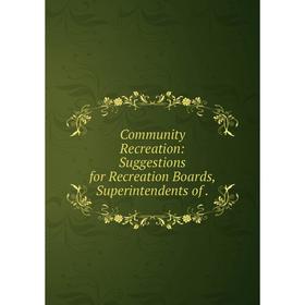

Книга Community Recreation: Suggestions for Recreation Boards, Superintendents