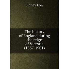 

Книга The History of England during the reign of Victoria (1837-1901)