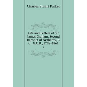 

Книга Life and Letters of Sir James Graham, Second Baronet of Netherby, PC, GCB, 1792-18612