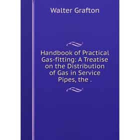 

Книга Handbook of Practical Gas-fitting: A Treatise on the Distribution of Gas in Service Pipes