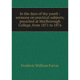 

Книга In the days of thy youth: sermons on practical subjects, preached at Marlborough College