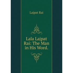 

Книга Lala Lajpat Rai: The Man in His Word