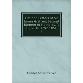 

Книга Life and Letters of Sir James Graham, Second Baronet of Netherby, PC, GCB, 1792-18611