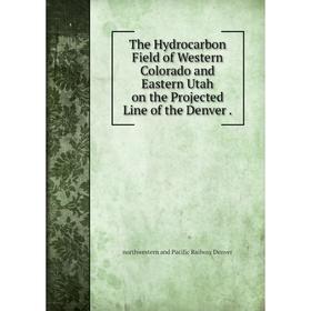 

Книга The Hydrocarbon Field of Western Colorado and Eastern Utah on the Projected Line of the Denver