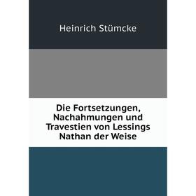 

Книга Die Fortsetzungen, Nachahmungen und Travestien von Lessings Nathan der Weise