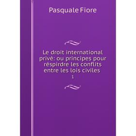 

Книга Le droit international privé: ou principes pour réspirdre les conflits entre les lois civiles1