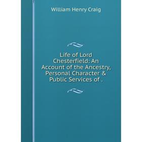 

Книга Life of Lord Chesterfield: An Account of the Ancestry, Personal Character & Public Services