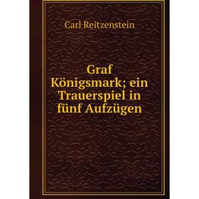 

Книга Graf Kцnigsmark; ein Trauerspiel in fьnf Aufzьgen