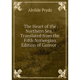 

Книга The Heart of the Northern Sea: Translated from the Fifth Norwegian Edition of Gunvor
