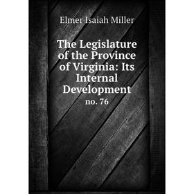 

Книга The Legislature of the Province of Virginia: Its Internal Developmentno