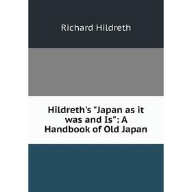 

Книга Hildreth's Japan as it was and Is: A Handbook of Old Japan