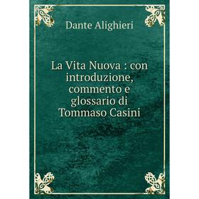 

Книга La Vita Nuova: con introduzione, commento e glossario di Tommaso Casini