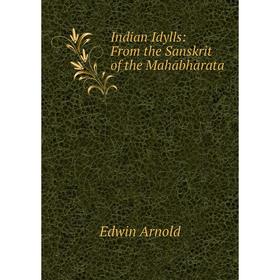

Книга Indian Idylls: From the Sanskrit of the Mahābhārata
