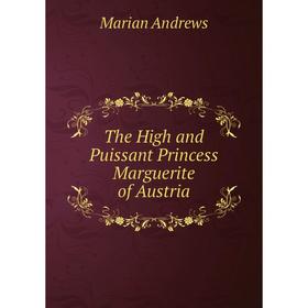 

Книга The High and Puissant Princess Marguerite of Austria