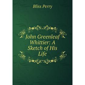 

Книга John Greenleaf Whittier: A Sketch of His Life