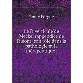 

Книга Le Diverticule de Meckel (appendice de l'iléon): son rôle dans la pathologie et la thérapeutique